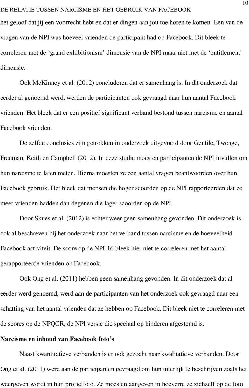 In dit onderzoek dat eerder al genoemd werd, werden de participanten ook gevraagd naar hun aantal Facebook vrienden.