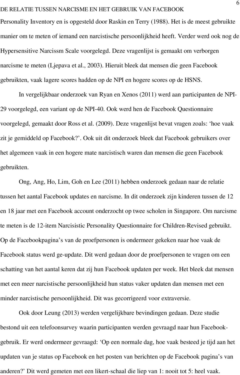 Hieruit bleek dat mensen die geen Facebook gebruikten, vaak lagere scores hadden op de NPI en hogere scores op de HSNS.