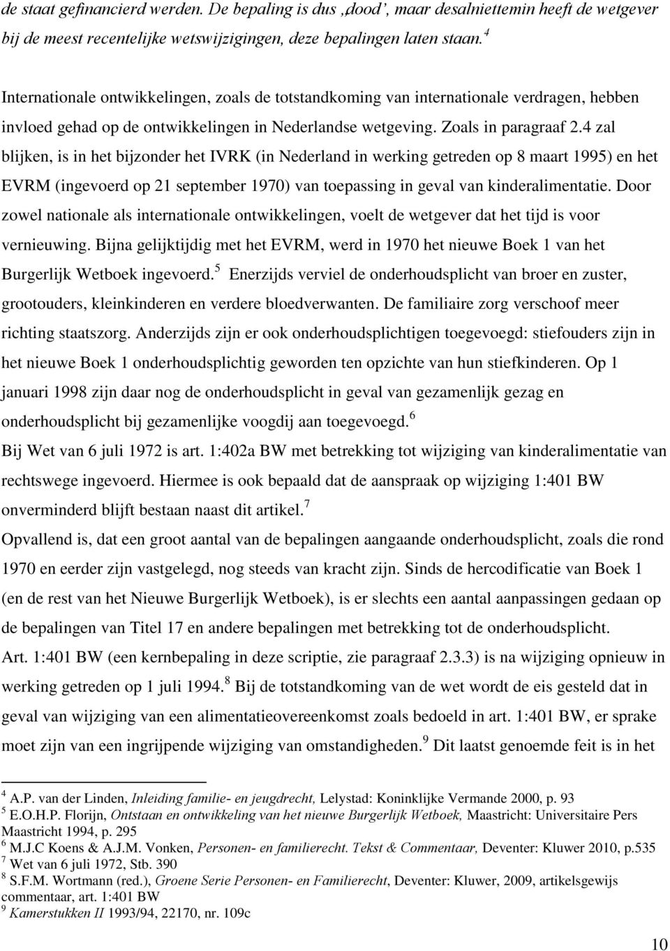 4 zal blijken, is in het bijzonder het IVRK (in Nederland in werking getreden op 8 maart 1995) en het EVRM (ingevoerd op 21 september 1970) van toepassing in geval van kinderalimentatie.
