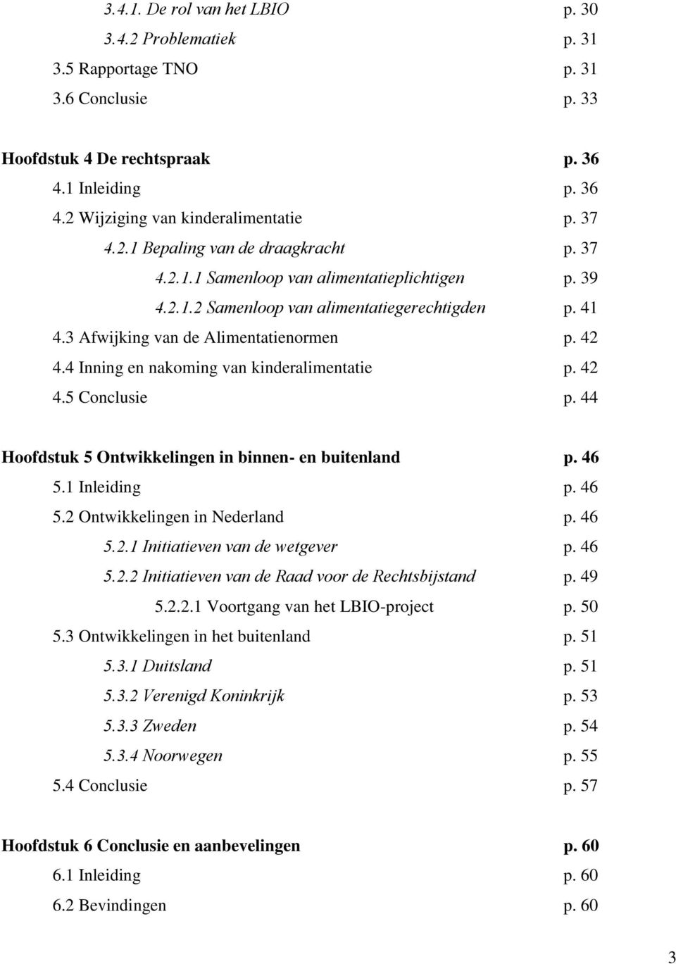 4 Inning en nakoming van kinderalimentatie p. 42 4.5 Conclusie p. 44 Hoofdstuk 5 Ontwikkelingen in binnen- en buitenland p. 46 5.1 Inleiding p. 46 5.2 Ontwikkelingen in Nederland p. 46 5.2.1 Initiatieven van de wetgever p.