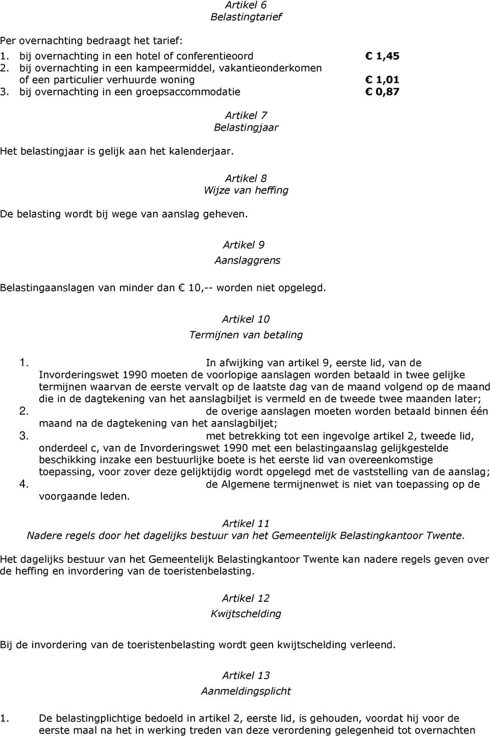 Artikel 7 Belastingjaar Artikel 8 Wijze van heffing De belasting wordt bij wege van aanslag geheven. Artikel 9 Aanslaggrens Belastingaanslagen van minder dan 10,-- worden niet opgelegd.