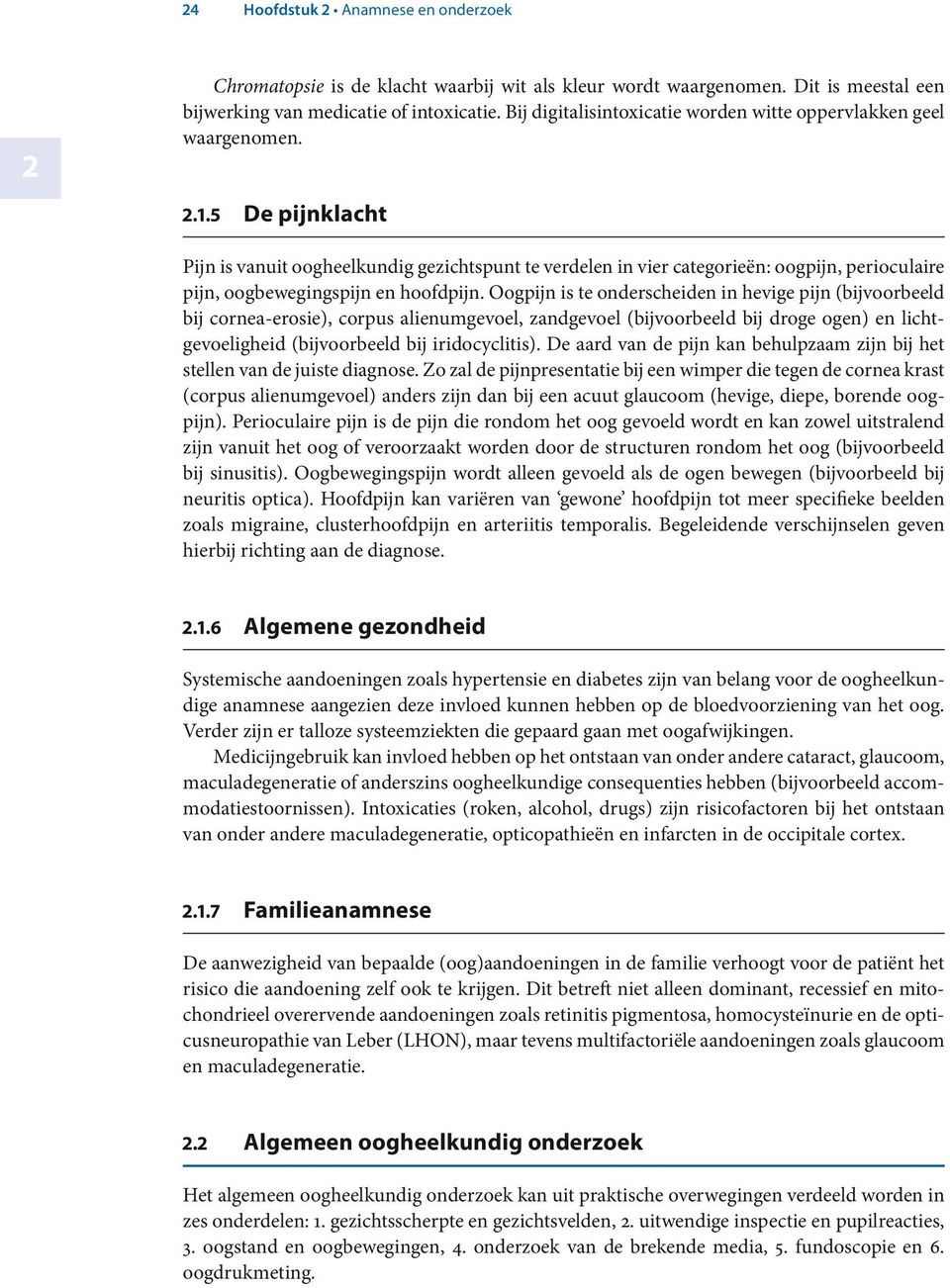 5 De pijnklacht Pijn is vanuit oogheelkundig gezichtspunt te verdelen in vier categorieën: oogpijn, perioculaire pijn, oogbewegingspijn en hoofdpijn.