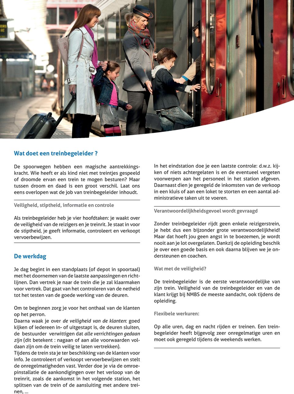 Veiligheid, stiptheid, informatie en controle Als treinbegeleider heb je vier hoofdtaken: je waakt over de veiligheid van de reizigers en je treinrit.