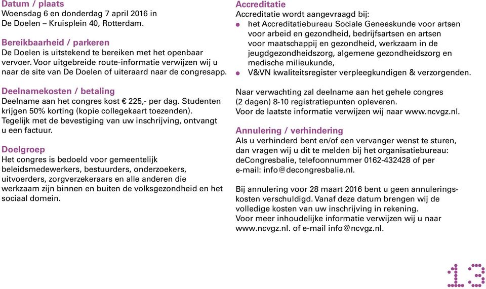 Studenten krijgen 50% korting (kopie collegekaart toezenden). Tegelijk met de bevestiging van uw inschrijving, ontvangt u een factuur.