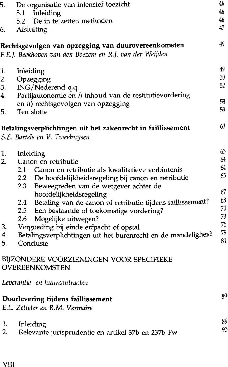 Partijautonomie en i) inhoud van de restitutievordering en ii) rechtsgevolgen van opzegging 58 5. Ten slotte 59 Betalingsverplichtingen uit het zakenrecht in faillissement 63 S.E. Bartels en V.