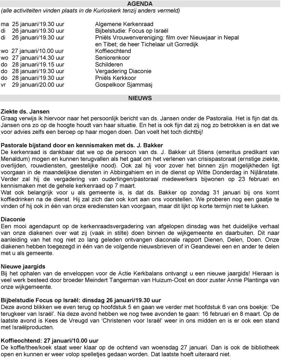 15 uur Schilderen do 28 januari/19.30 uur Vergadering Diaconie do 28 januari/19.30 uur Pniëls Kerkkoor vr 29 januari/20.00 uur Gospelkoor Sjammasj NIEUWS Ziekte ds.