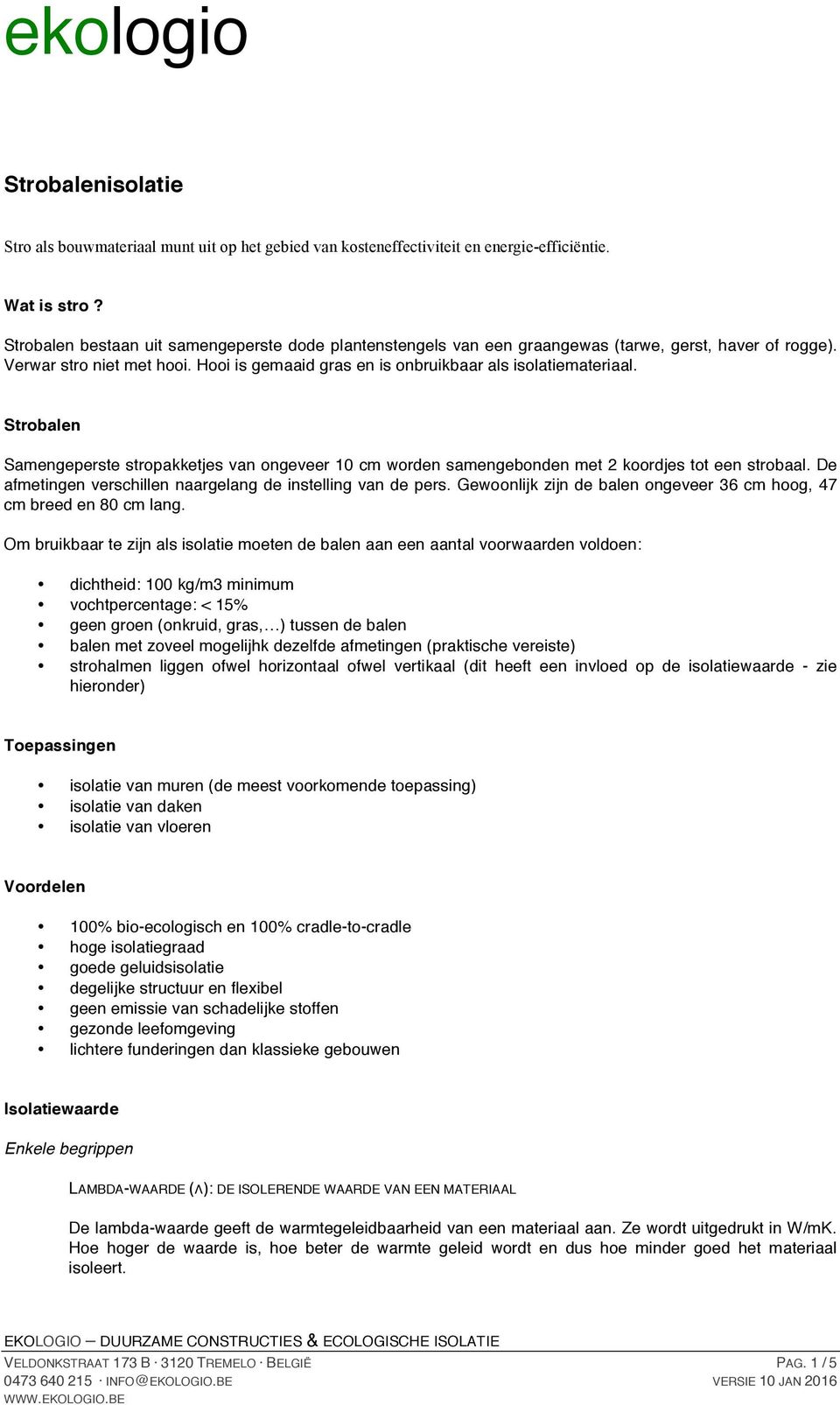 Strobalen Samengeperste stropakketjes van ongeveer 10 cm worden samengebonden met 2 koordjes tot een strobaal. De afmetingen verschillen naargelang de instelling van de pers.