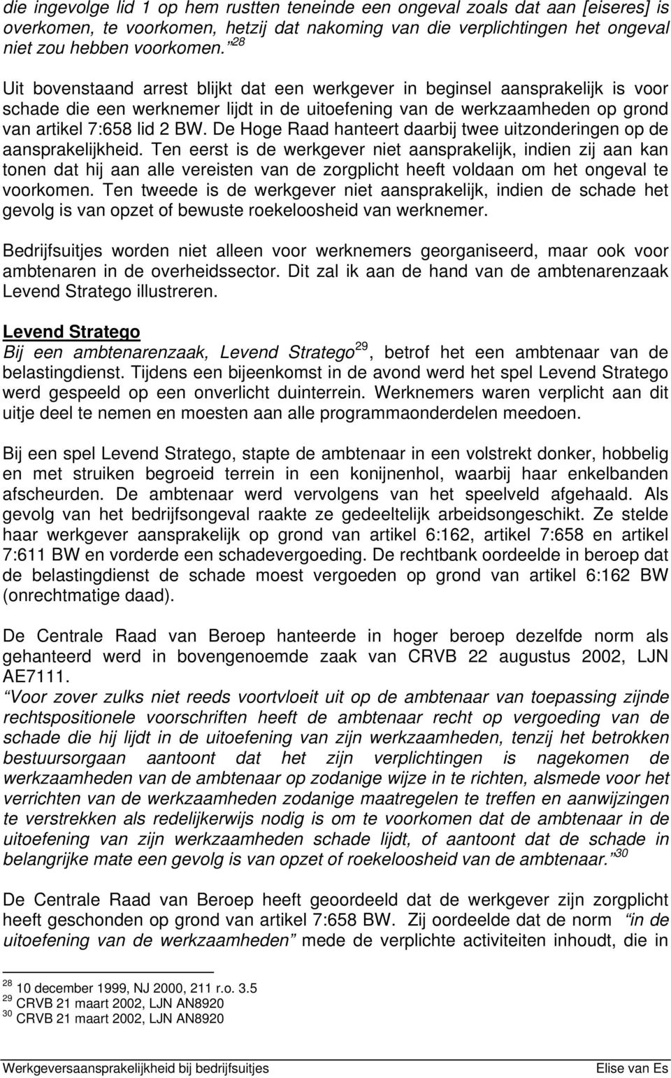 De Hoge Raad hanteert daarbij twee uitzonderingen op de aansprakelijkheid.