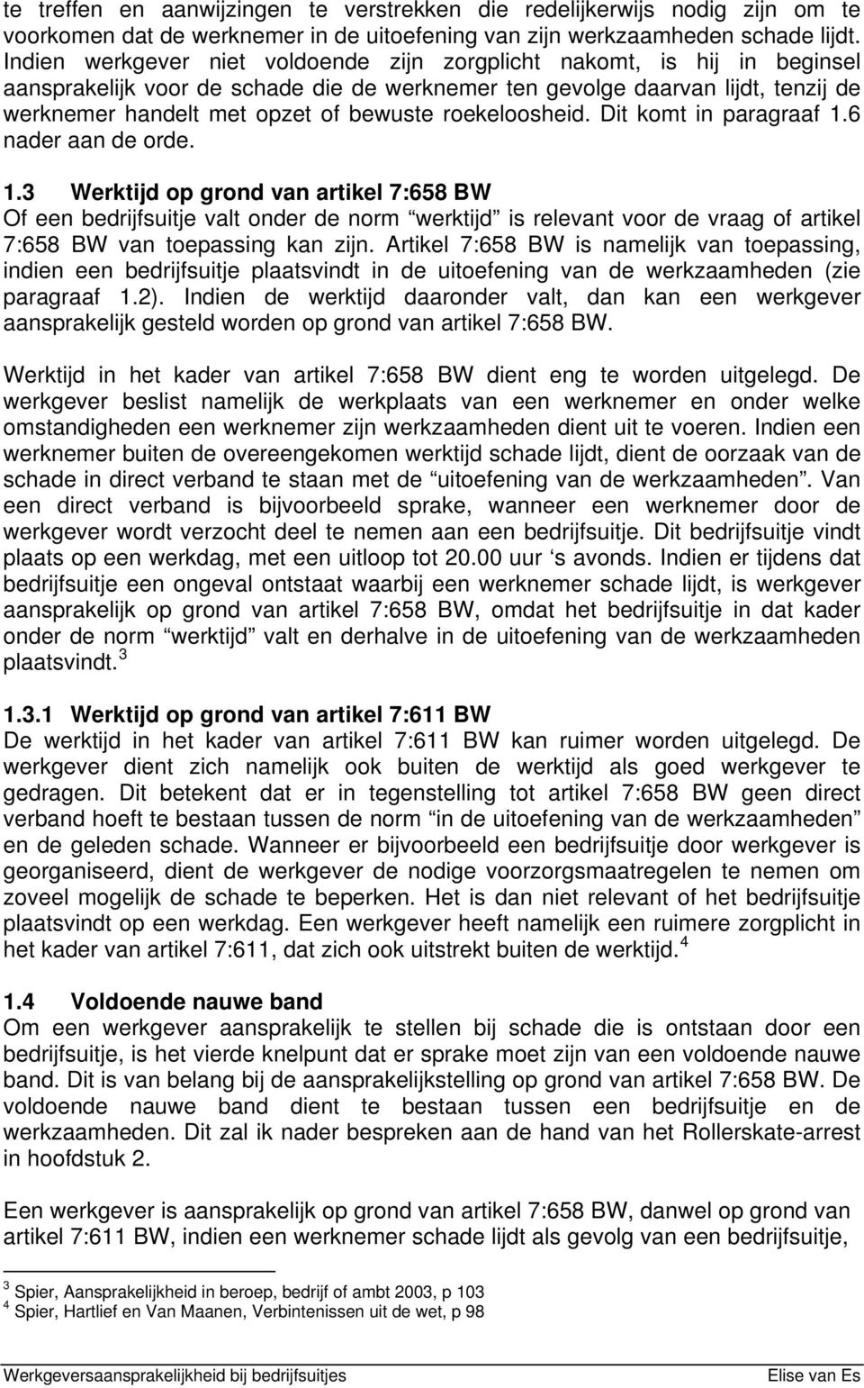 roekeloosheid. Dit komt in paragraaf 1.6 nader aan de orde. 1.3 Werktijd op grond van artikel 7:658 BW Of een bedrijfsuitje valt onder de norm werktijd is relevant voor de vraag of artikel 7:658 BW van toepassing kan zijn.