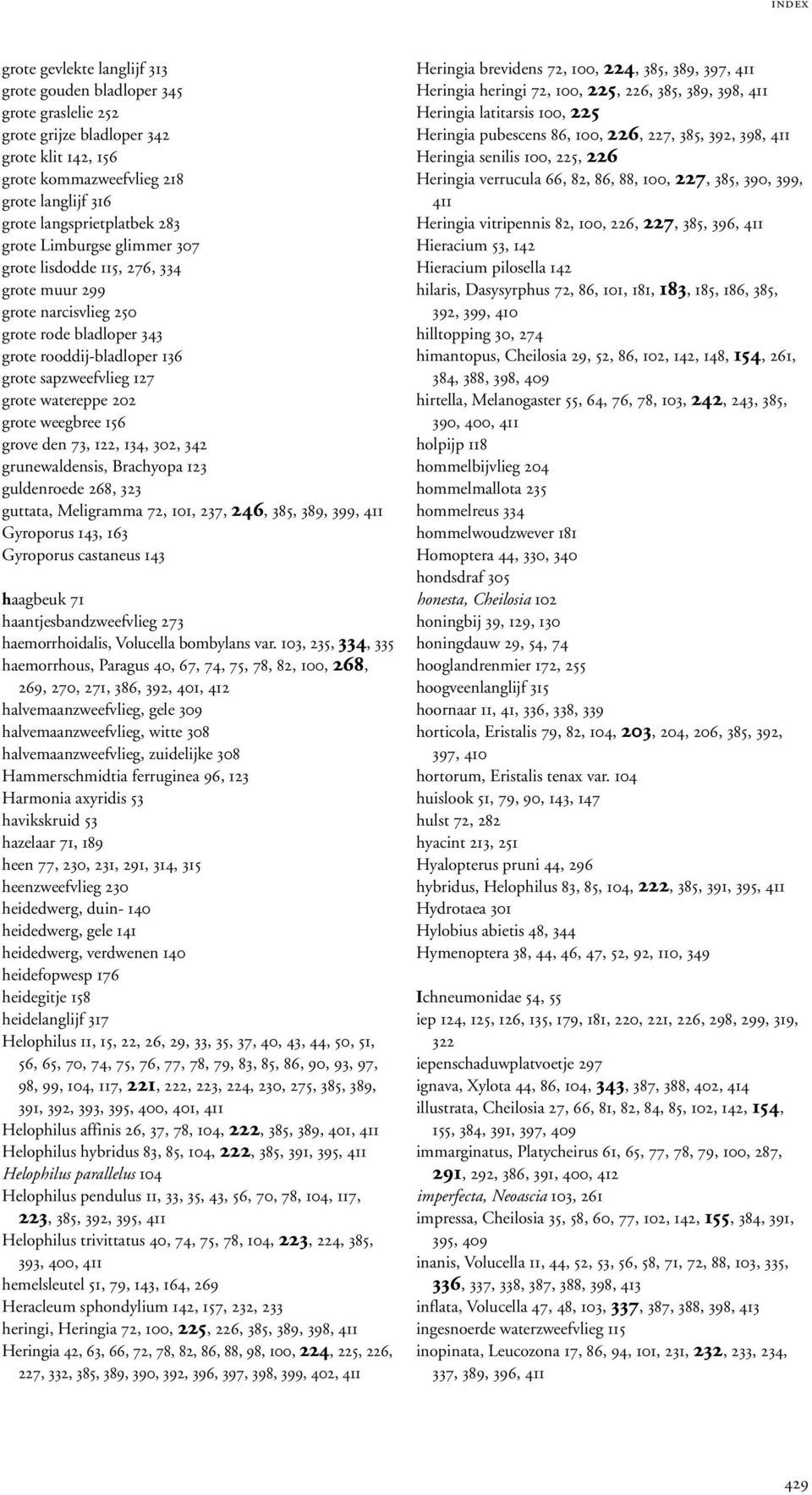 grote weegbree 156 grove den 73, 122, 134, 302, 342 grunewaldensis, Brachyopa 123 guldenroede 268, 323 guttata, Meligramma 72, 101, 237, 246, 385, 389, 399, 411 Gyroporus 143, 163 Gyroporus castaneus