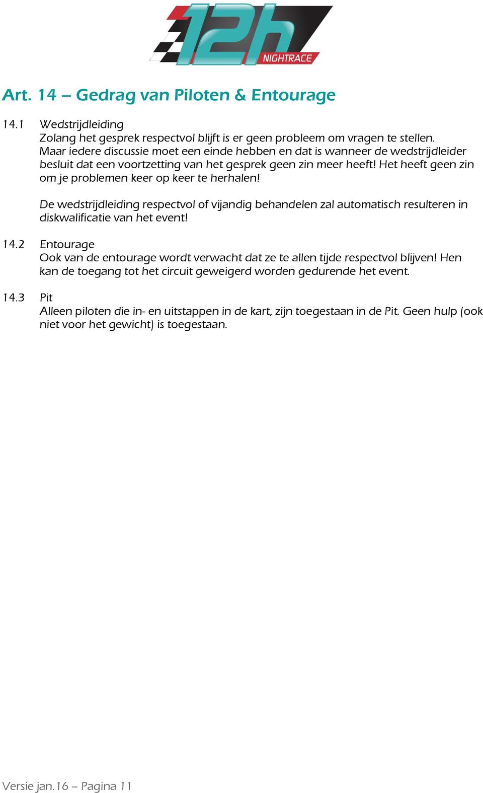 Het heeft geen zin om je problemen keer op keer te herhalen! De wedstrijdleiding respectvol of vijandig behandelen zal automatisch resulteren in diskwalificatie van het event! 14.