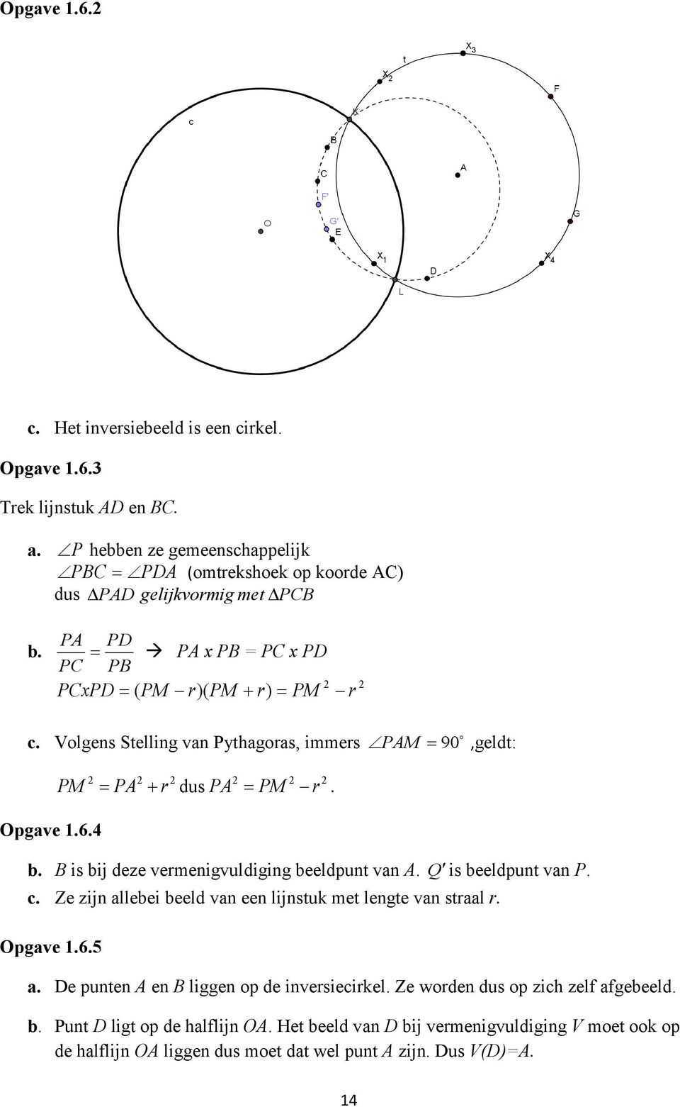 Volgens Stelling van Pythagoras, immers PAM = 90 A,geldt: Opgave 1.6.4 PM = PA + r dus PA = PM r. b. B is bij deze vermenigvuldiging beeldpunt van A. Q is beeldpunt van P. c.