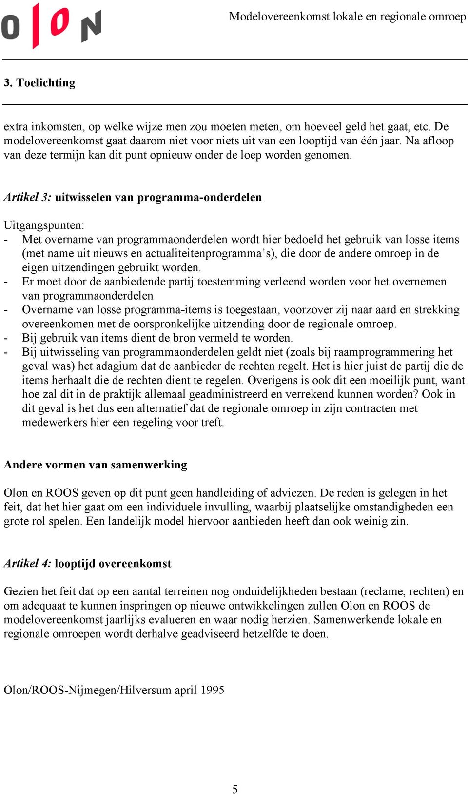 Artikel 3: uitwisselen van programma-onderdelen Uitgangspunten: - Met overname van programmaonderdelen wordt hier bedoeld het gebruik van losse items (met name uit nieuws en actualiteitenprogramma