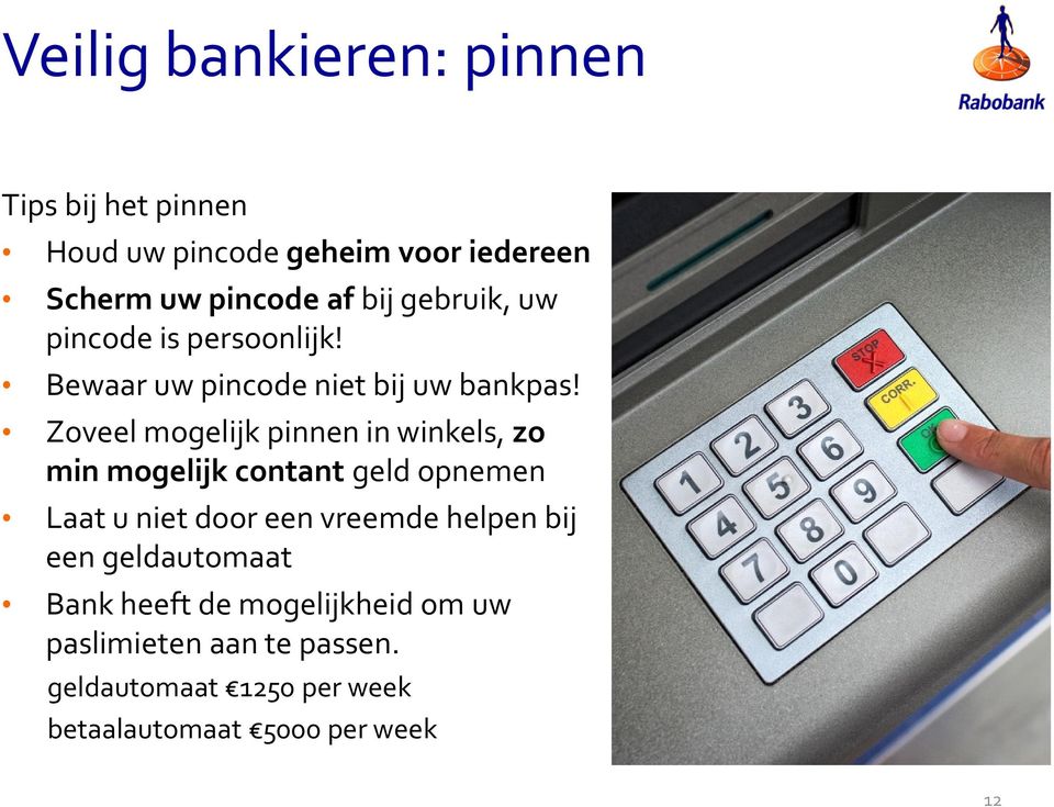 Zoveel mogelijk pinnen in winkels, zo min mogelijk contant geld opnemen Laat u niet door een vreemde helpen