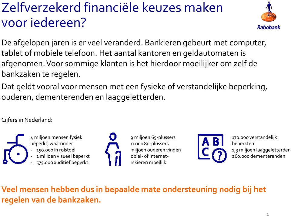 Dat geldt vooral voor mensen met een fysieke of verstandelijke beperking, ouderen, dementerenden en laaggeletterden. Cijfers in Nederland: 4 miljoen mensen fysiek beperkt, waaronder - 150.