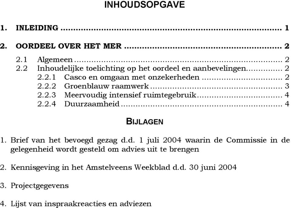 .. 4 BIJLAGEN 1. Brief van het bevoegd gezag d.d. 1 juli 2004 waarin de Commissie in de gelegenheid wordt gesteld om advies uit te brengen 2.