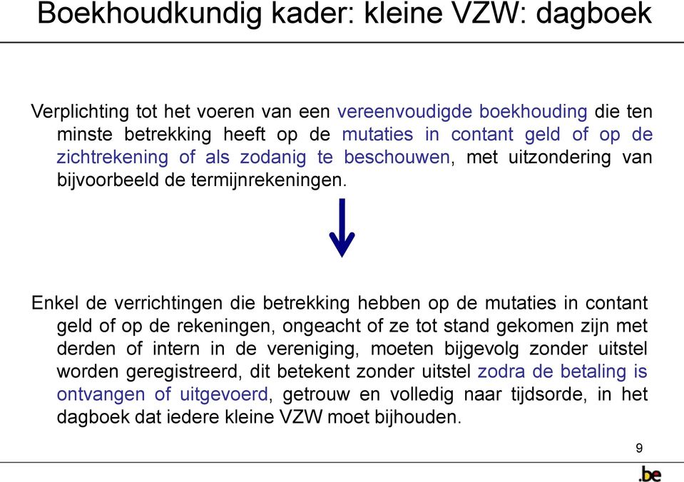 Enkel de verrichtingen die betrekking hebben op de mutaties in contant geld of op de rekeningen, ongeacht of ze tot stand gekomen zijn met derden of intern in de