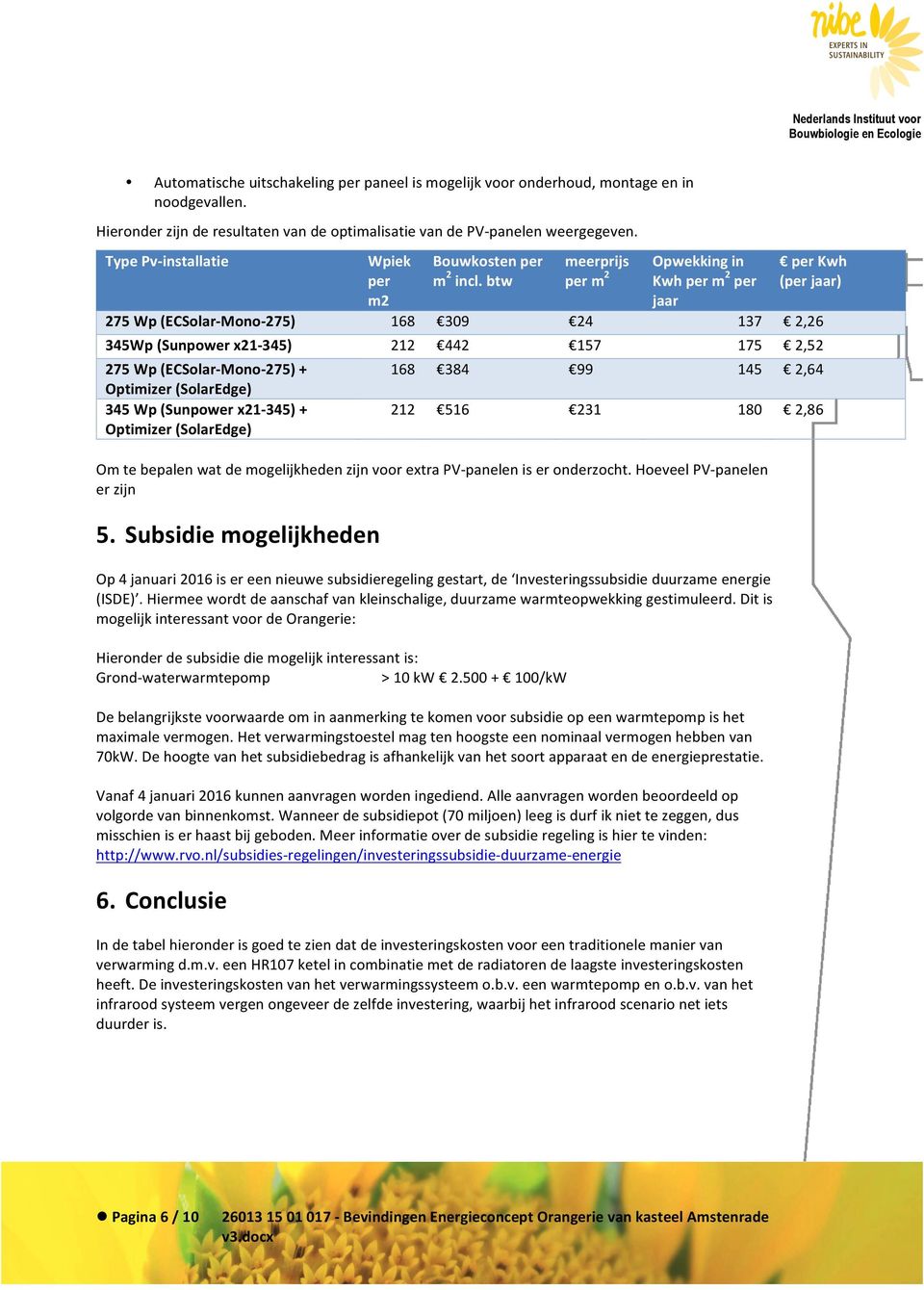 Subsidie mogelijkheden Op 4 januari 2016 is er een nieuwe subsidieregeling gestart, de Investeringssubsidie duurzame energie (ISDE).