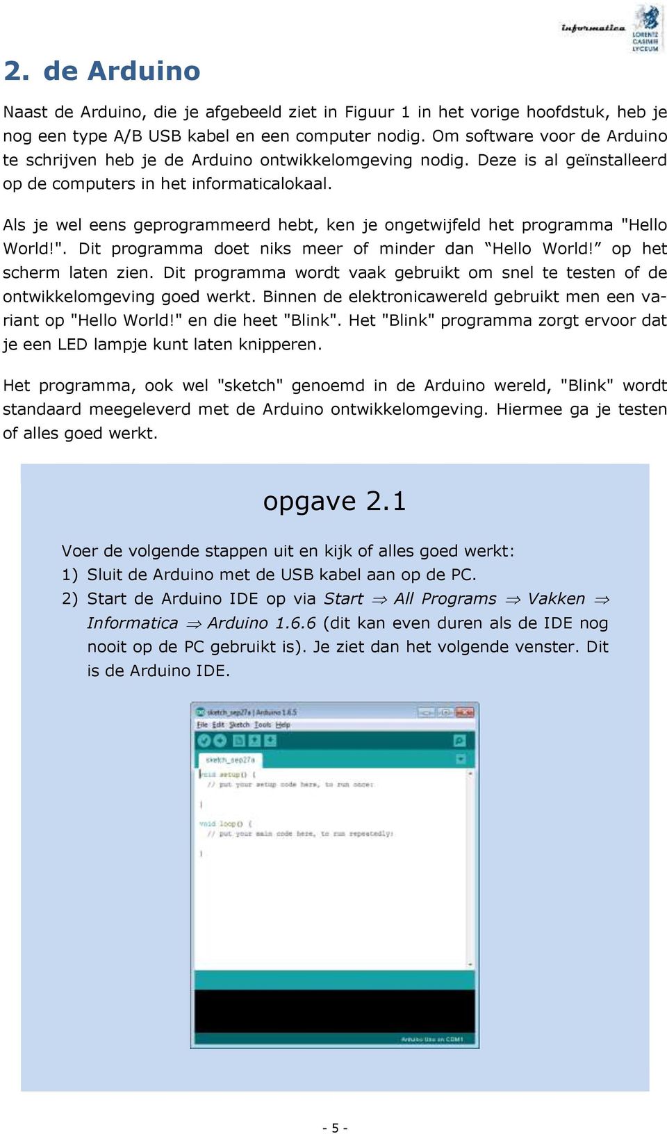 Als je wel eens geprogrammeerd hebt, ken je ongetwijfeld het programma "Hello World!". Dit programma doet niks meer of minder dan Hello World! op het scherm laten zien.