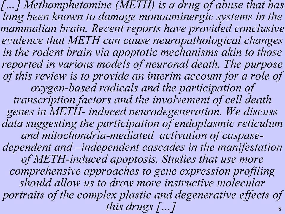 The purpose of this review is to provide an interim account for a role of oxygen-based radicals and the participation of transcription factors and the involvement of cell death genes in METH- induced