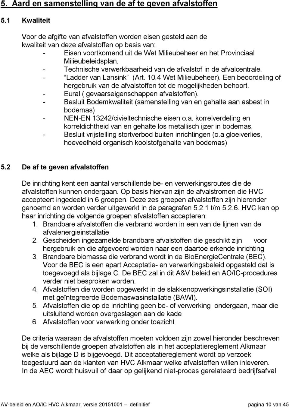 - Technische verwerkbaarheid van de afvalstof in de afvalcentrale. - Ladder van Lansink (Art. 10.4 Wet Milieubeheer). Een beoordeling of hergebruik van de afvalstoffen tot de mogelijkheden behoort.