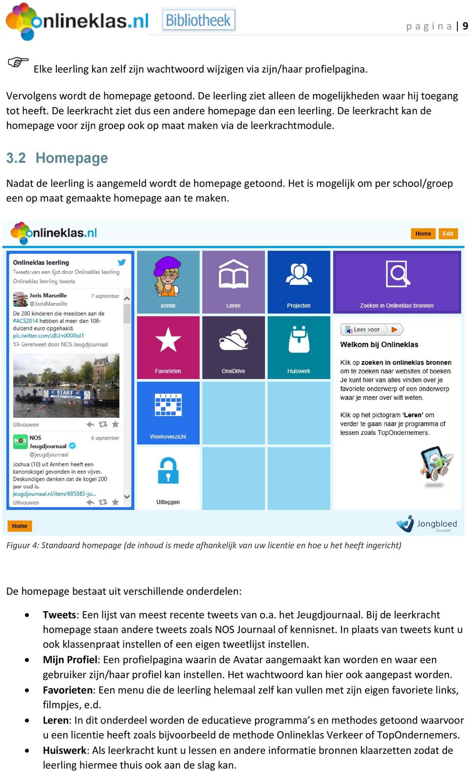 2 Homepage Nadat de leerling is aangemeld wordt de homepage getoond. Het is mogelijk om per school/groep een op maat gemaakte homepage aan te maken.