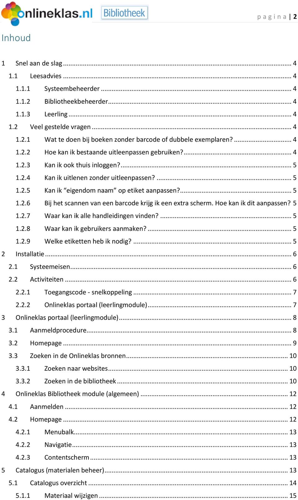 ... 5 1.2.6 Bij het scannen van een barcode krijg ik een extra scherm. Hoe kan ik dit aanpassen? 5 1.2.7 Waar kan ik alle handleidingen vinden?... 5 1.2.8 Waar kan ik gebruikers aanmaken?... 5 1.2.9 Welke etiketten heb ik nodig?