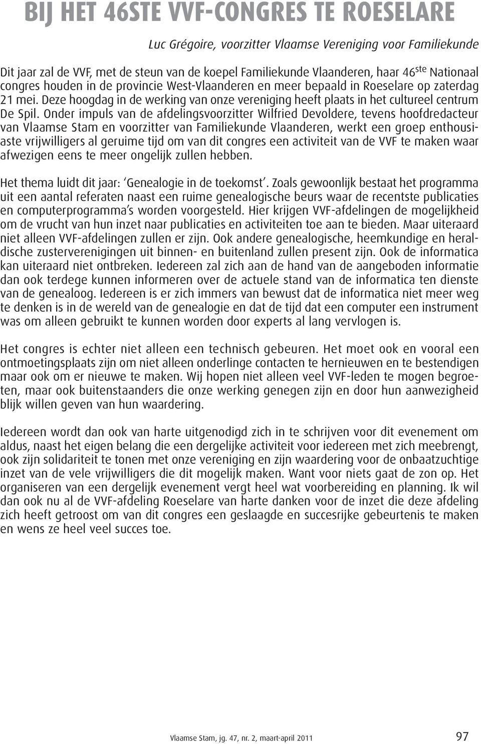 Onder impuls van de afdelingsvoorzitter Wilfried Devoldere, tevens hoofdredacteur van Vlaamse Stam en voorzitter van Familiekunde Vlaanderen, werkt een groep enthousiaste vrijwilligers al geruime