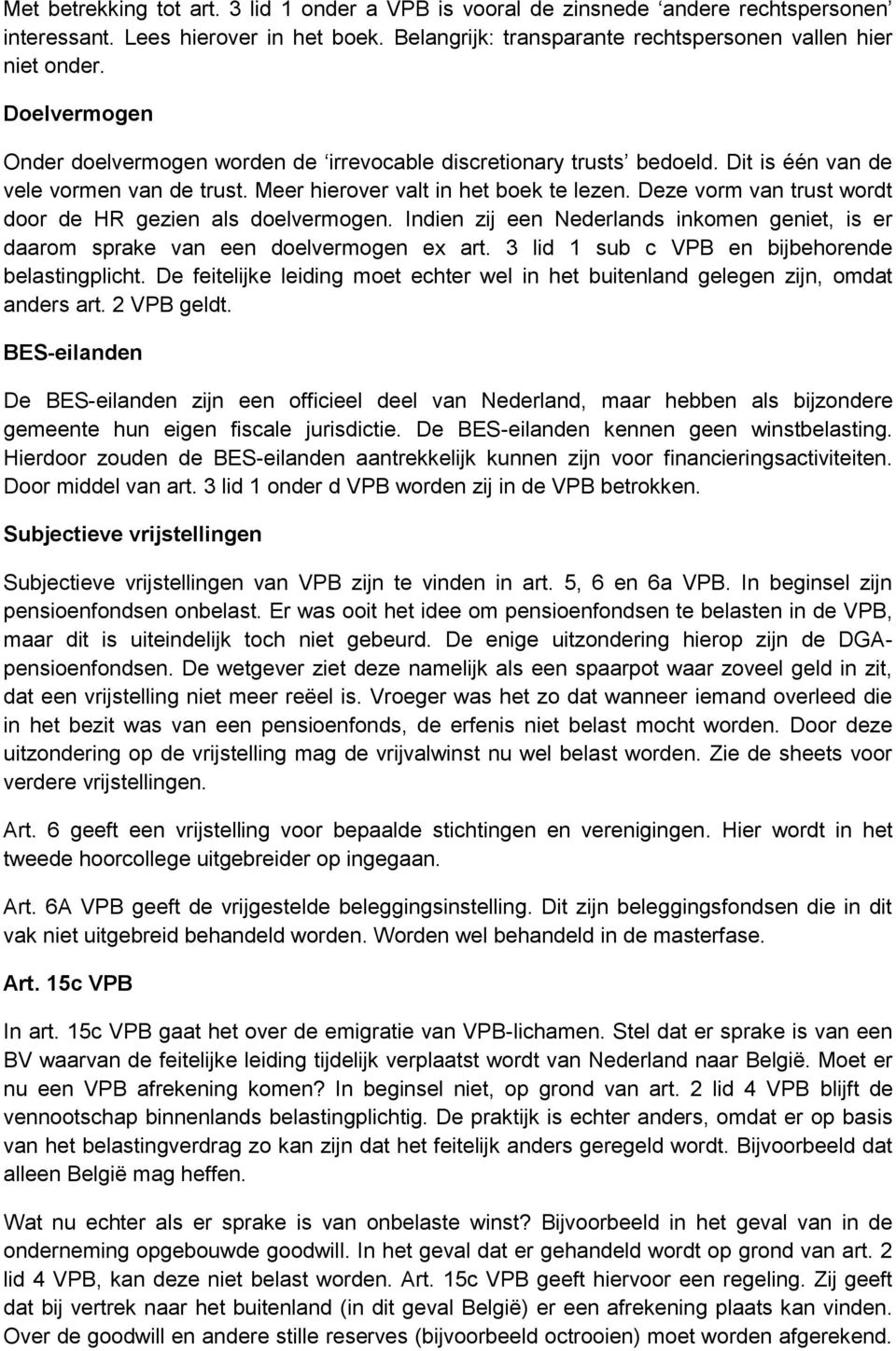 Deze vorm van trust wordt door de HR gezien als doelvermogen. Indien zij een Nederlands inkomen geniet, is er daarom sprake van een doelvermogen ex art.