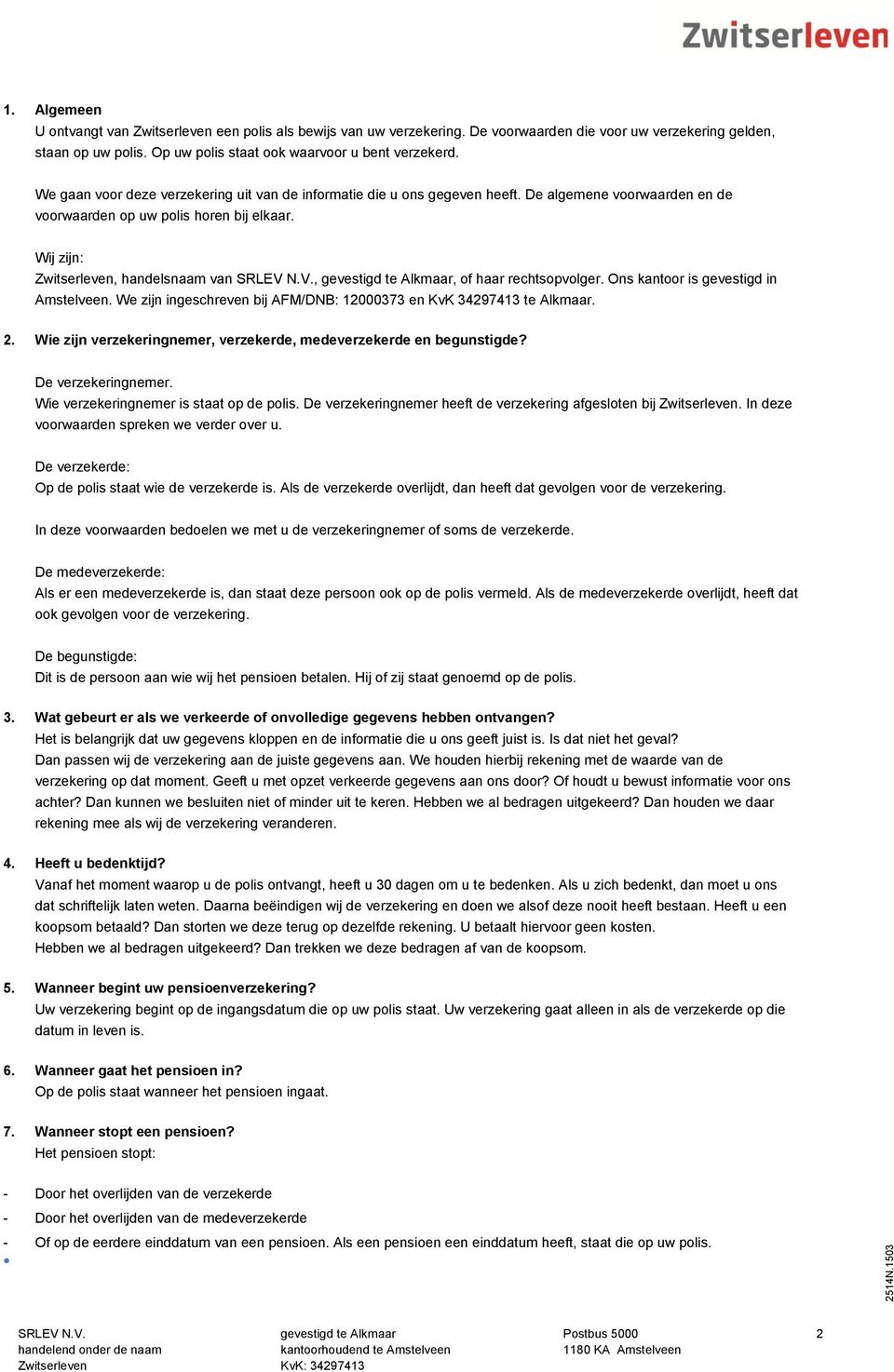 Wij zijn:, handelsnaam van,, of haar rechtsopvolger. Ons kantoor is gevestigd in Amstelveen. We zijn ingeschreven bij AFM/DNB: 12000373 en KvK 34297413 te Alkmaar. 2.