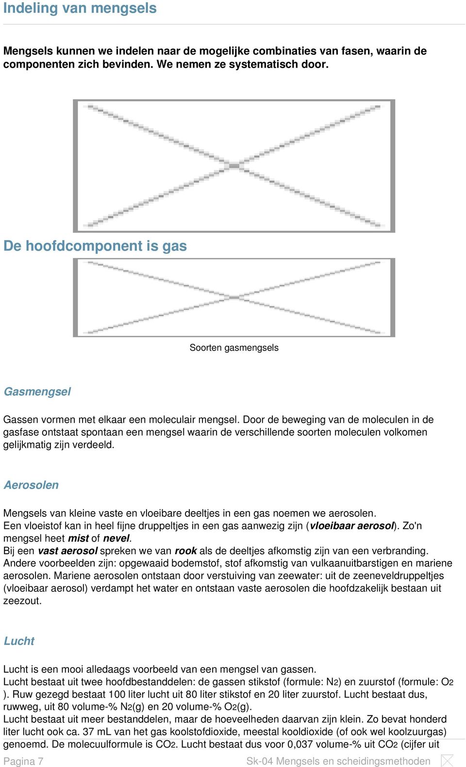 Door de beweging van de moleculen in de gasfase ontstaat spontaan een mengsel waarin de verschillende soorten moleculen volkomen gelijkmatig zijn verdeeld.