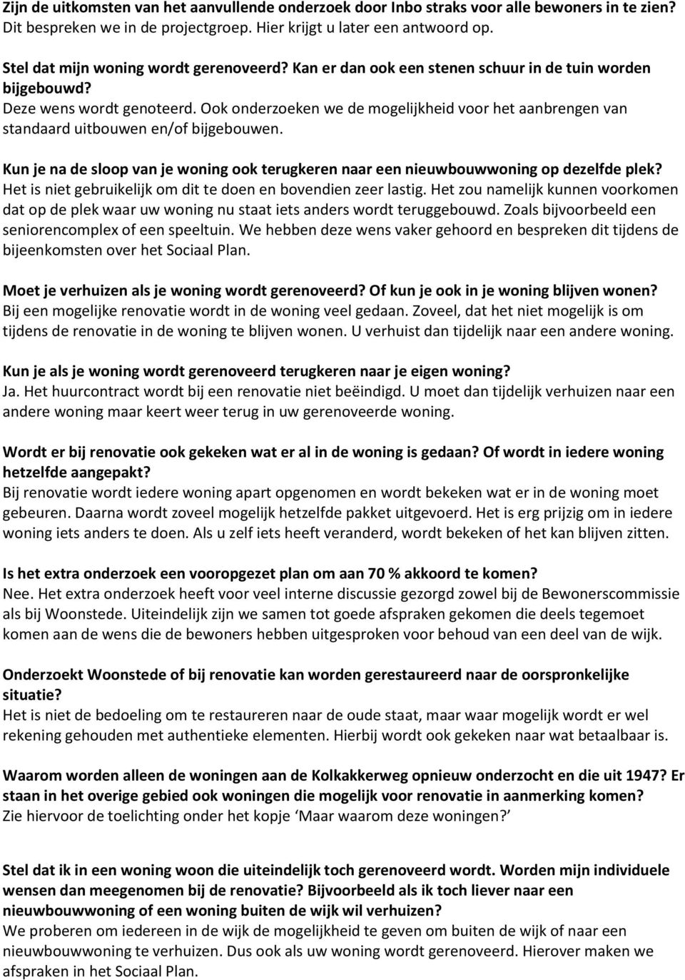 Ook onderzoeken we de mogelijkheid voor het aanbrengen van standaard uitbouwen en/of bijgebouwen. Kun je na de sloop van je woning ook terugkeren naar een nieuwbouwwoning op dezelfde plek?