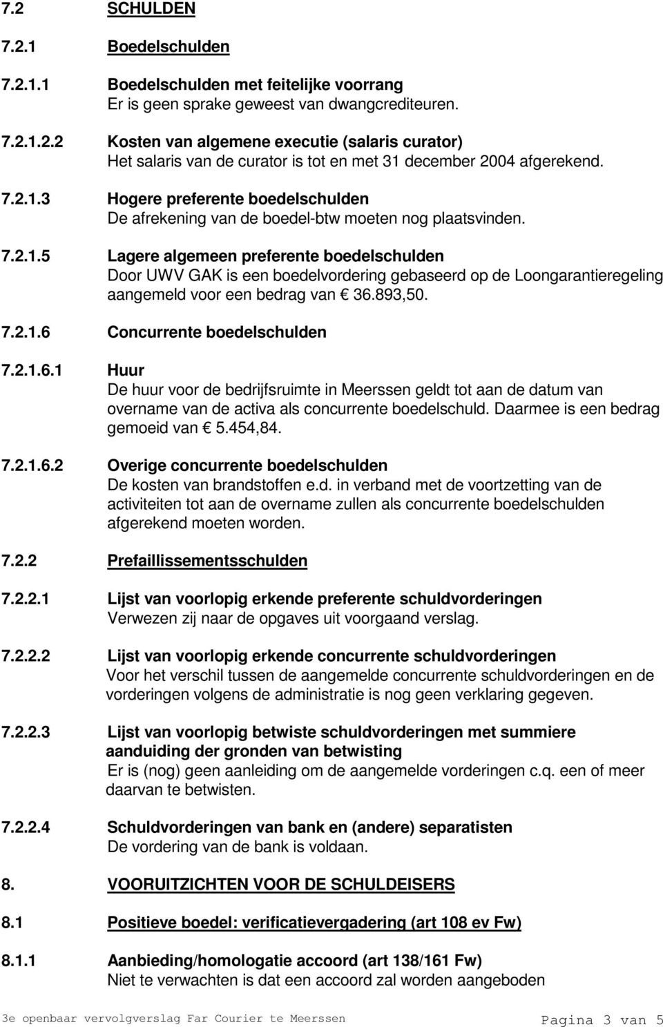 893,50. 7.2.1.6 Concurrente boedelschulden 7.2.1.6.1 Huur De huur voor de bedrijfsruimte in Meerssen geldt tot aan de datum van overname van de activa als concurrente boedelschuld.