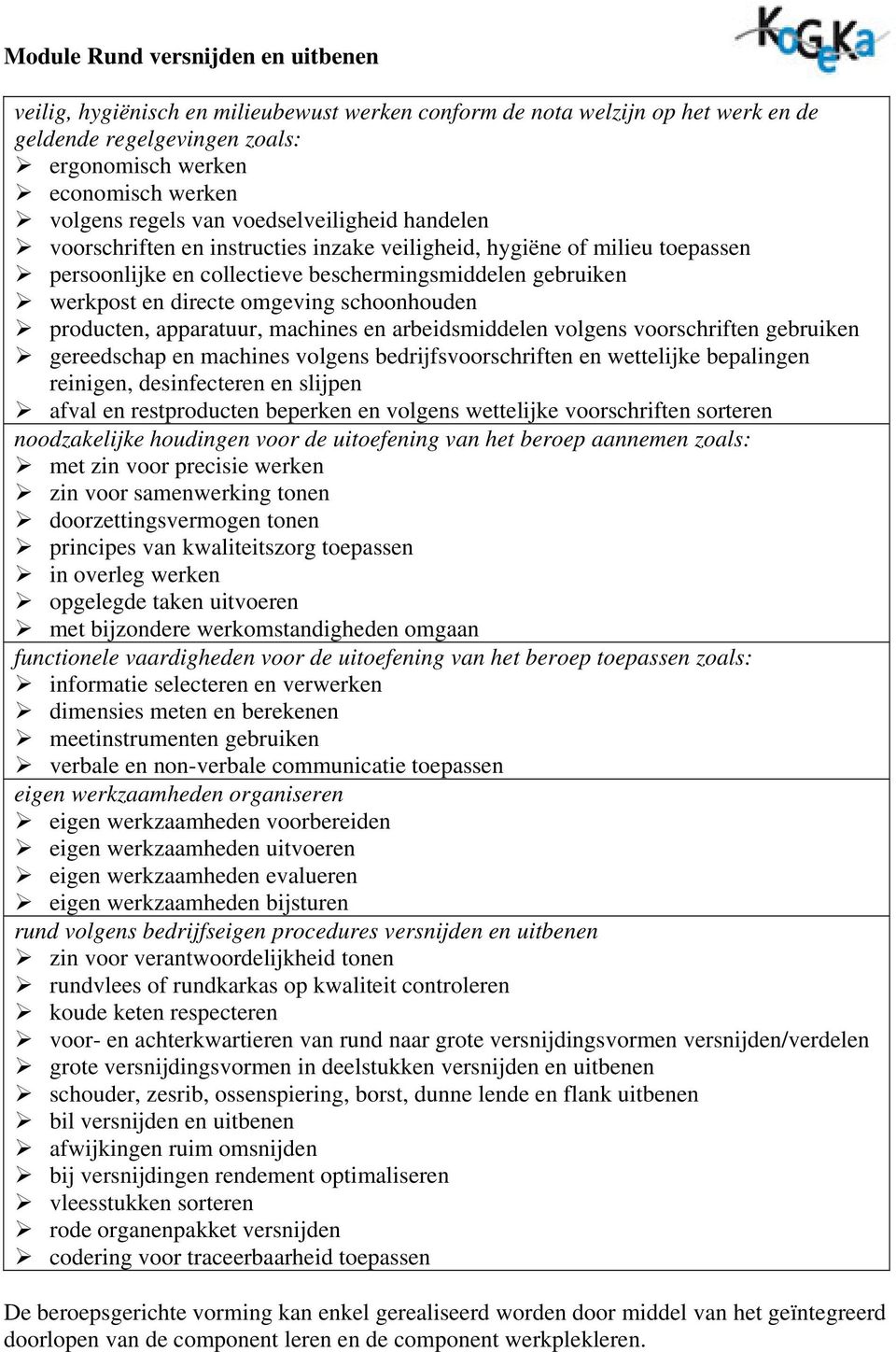 versnijdingsvormen in deelstukken versnijden en uitbenen schouder, zesrib, ossenspiering, borst, dunne lende en flank uitbenen bil versnijden en