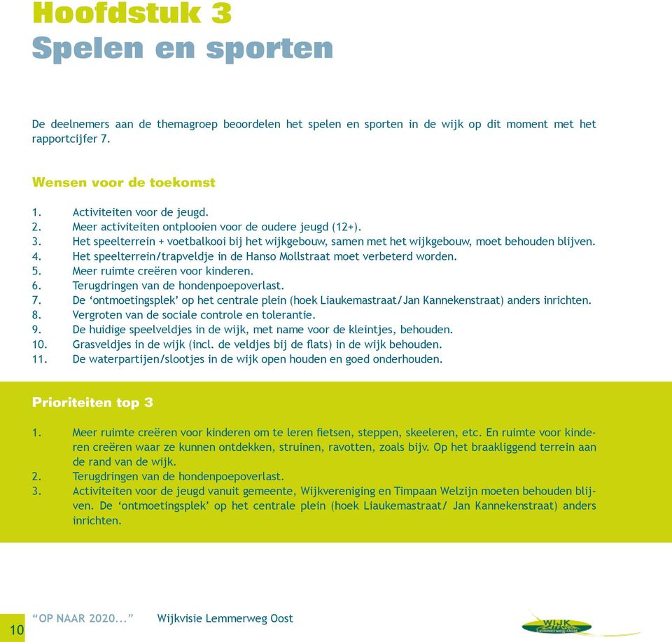 Het speelterrein/trapveldje in de Hanso Mollstraat moet verbeterd worden. 5. Meer ruimte creëren voor kinderen. 6. Terugdringen van de hondenpoepoverlast. 7.