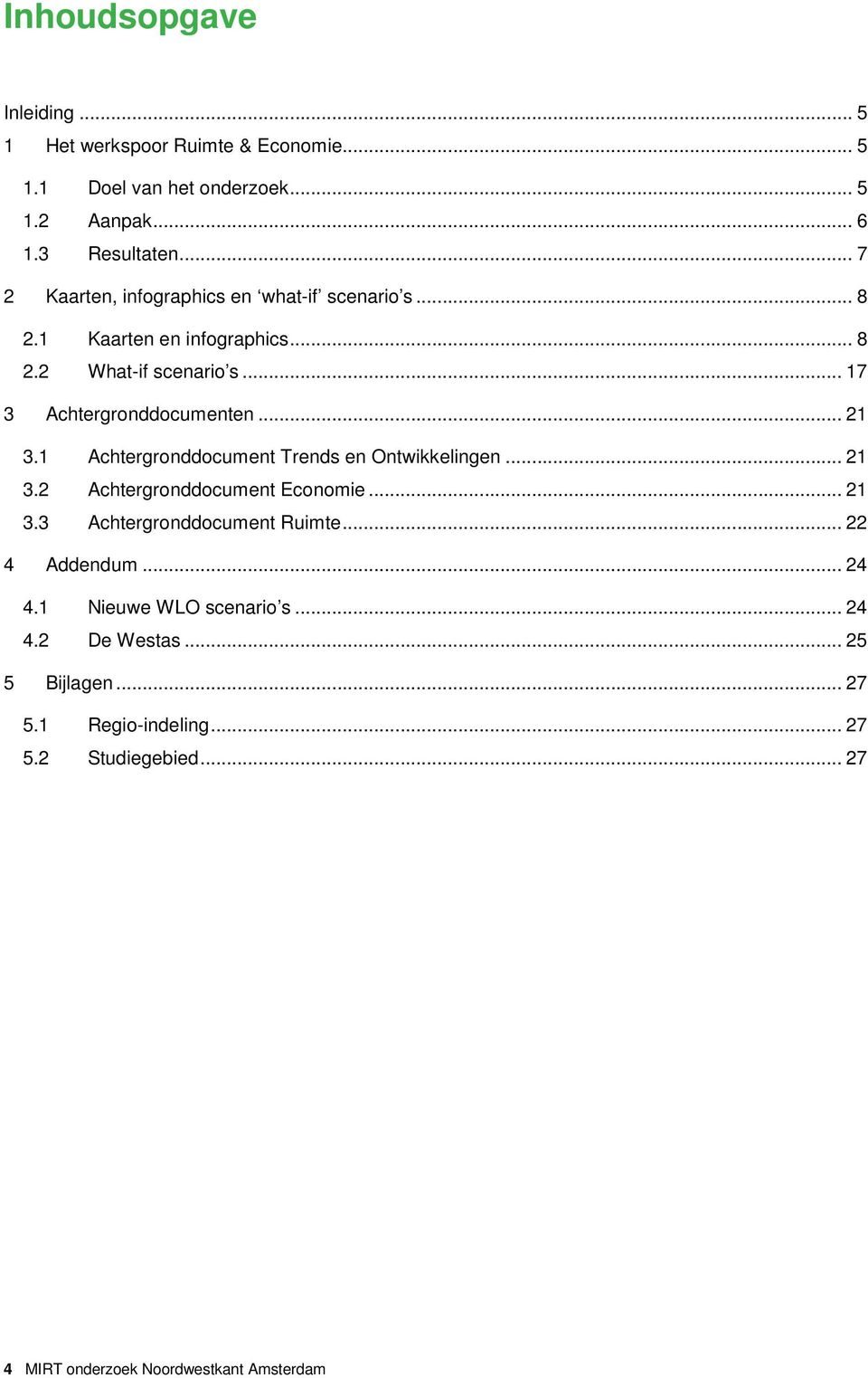 .. 21 3.1 Achtergronddocument Trends en Ontwikkelingen... 21 3.2 Achtergronddocument Economie... 21 3.3 Achtergronddocument Ruimte... 22 4 Addendum.