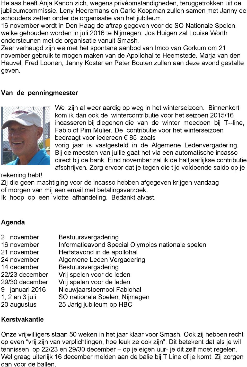 16 november wordt in Den Haag de aftrap gegeven voor de SO Nationale Spelen, welke gehouden worden in juli 2016 te Nijmegen. Jos Huigen zal Louise Worth ondersteunen met de organisatie vanuit Smash.