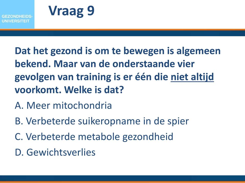 niet altijd voorkomt. Welke is dat? A. Meer mitochondria B.