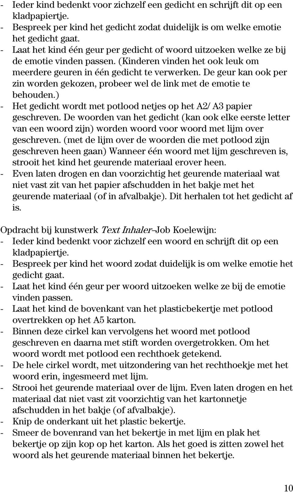 De geur kan ook per zin worden gekozen, probeer wel de link met de emotie te behouden.) - Het gedicht wordt met potlood netjes op het A2/ A3 papier geschreven.