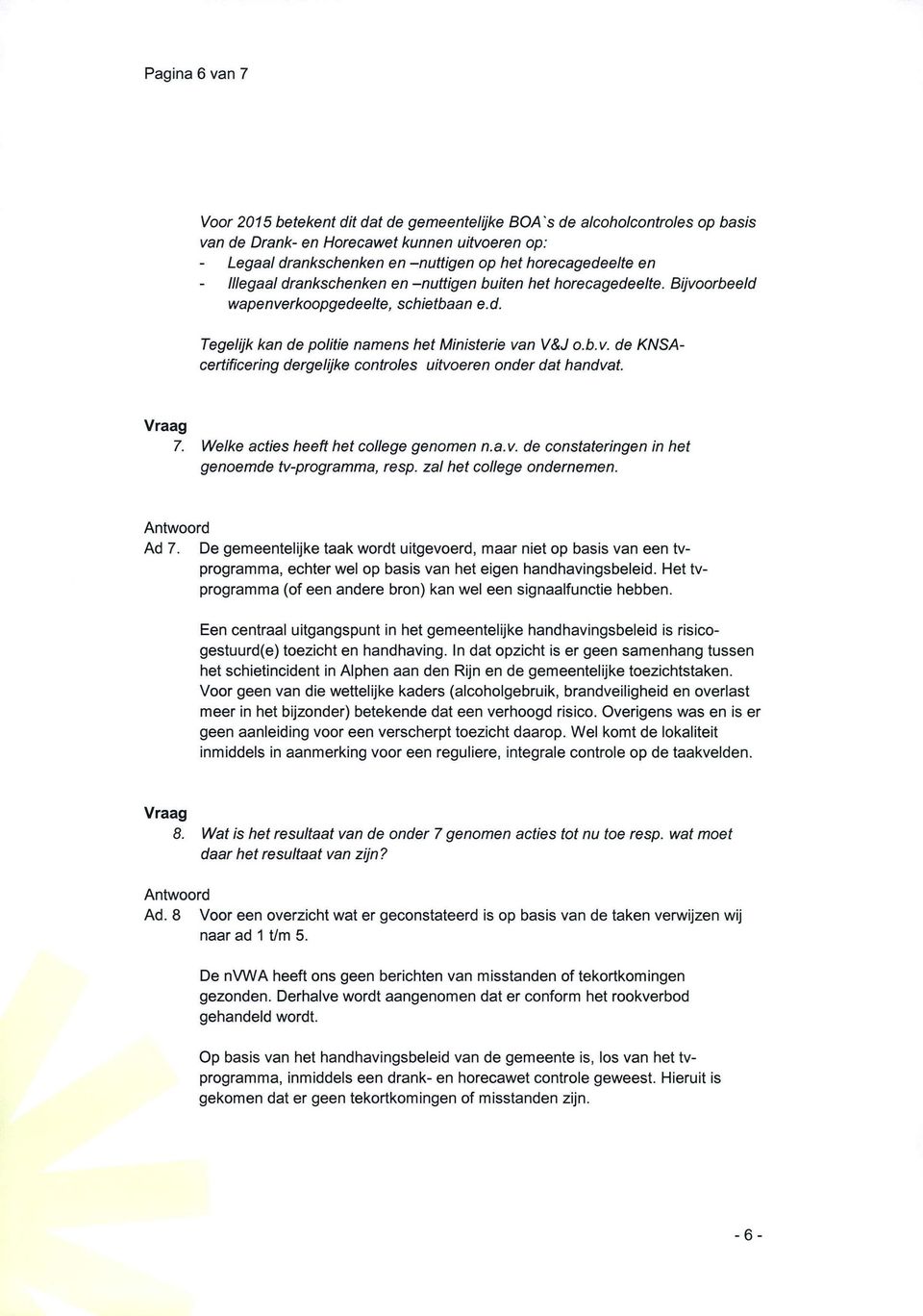 7. Welke acties heeft het college genomen n.a.v. de constateringen in het genoemde tv-programma, resp. zal het college ondernemen. Ad 7.