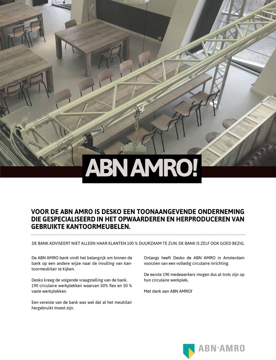 De ABN AMRO bank vindt het belangrijk om binnen de bank op een andere wijze naar de invulling van kantoormeubilair te kijken. Desko kreeg de volgende vraagstelling van de bank.