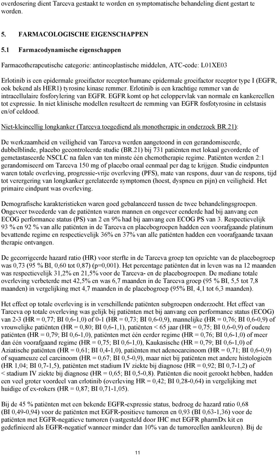 type I (EGFR, ook bekend als HER1) tyrosine kinase remmer. Erlotinib is een krachtige remmer van de intracellulaire fosforylering van EGFR.