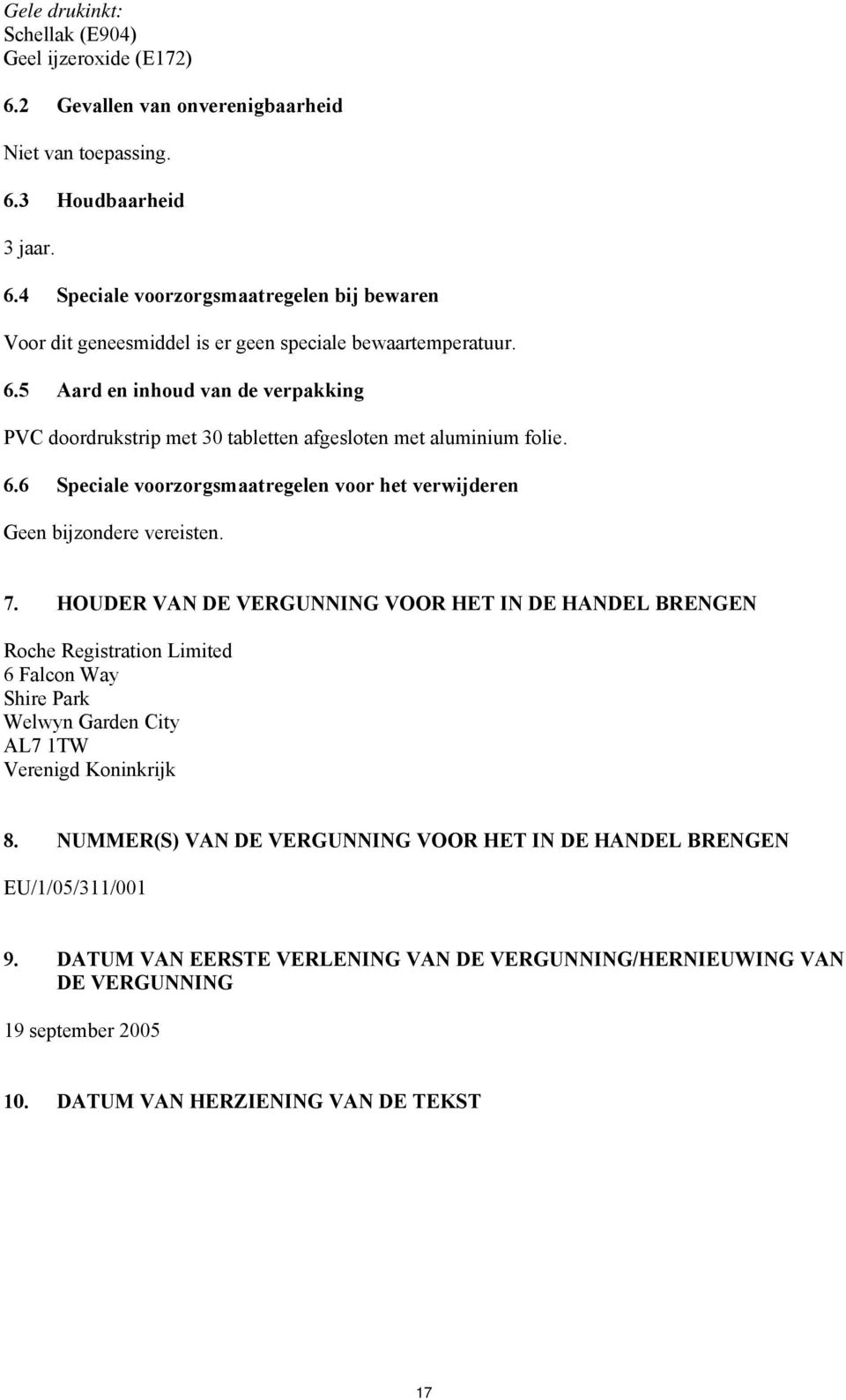 HOUDER VAN DE VERGUNNING VOOR HET IN DE HANDEL BRENGEN Roche Registration Limited 6 Falcon Way Shire Park Welwyn Garden City AL7 1TW Verenigd Koninkrijk 8.