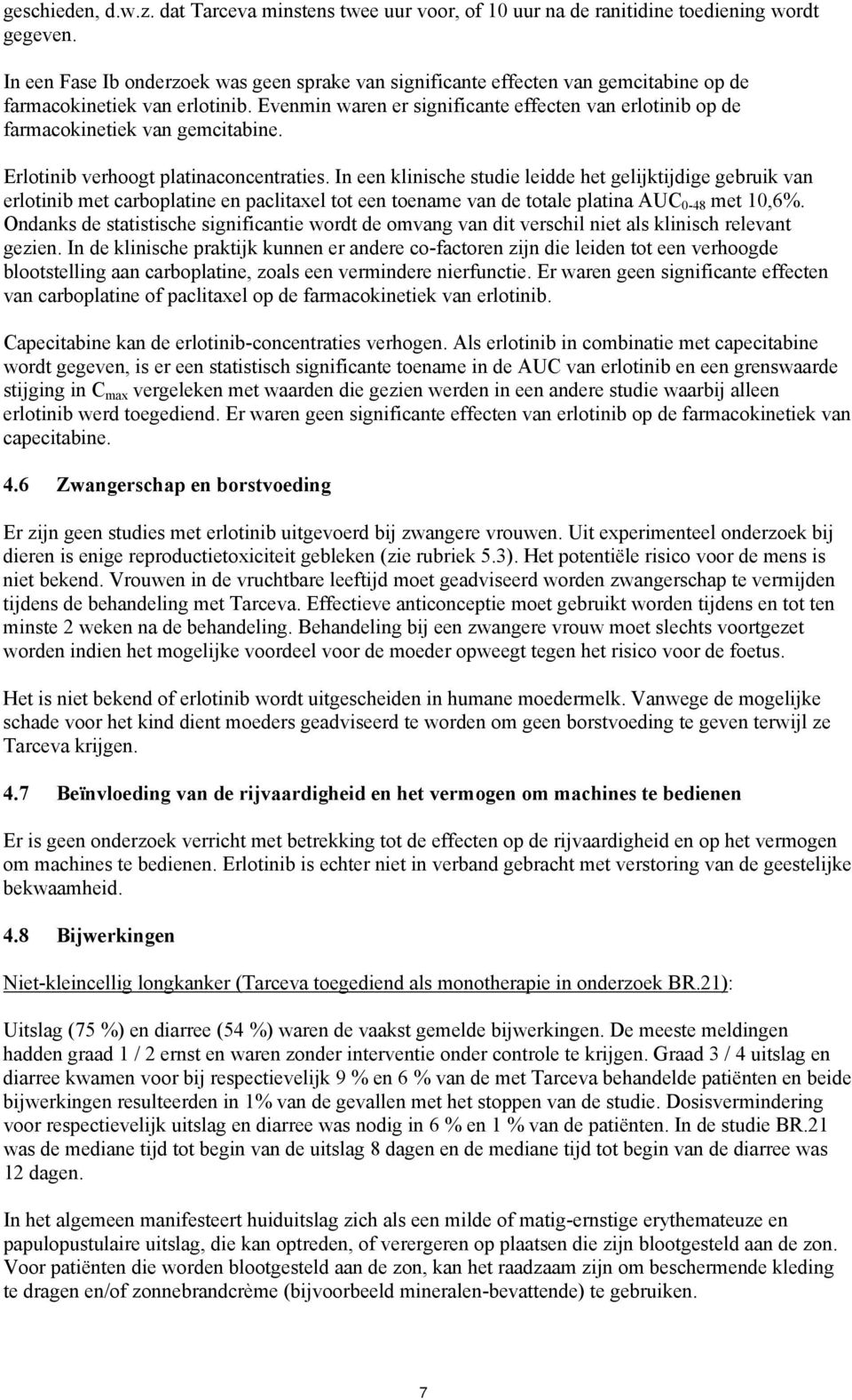 Evenmin waren er significante effecten van erlotinib op de farmacokinetiek van gemcitabine. Erlotinib verhoogt platinaconcentraties.