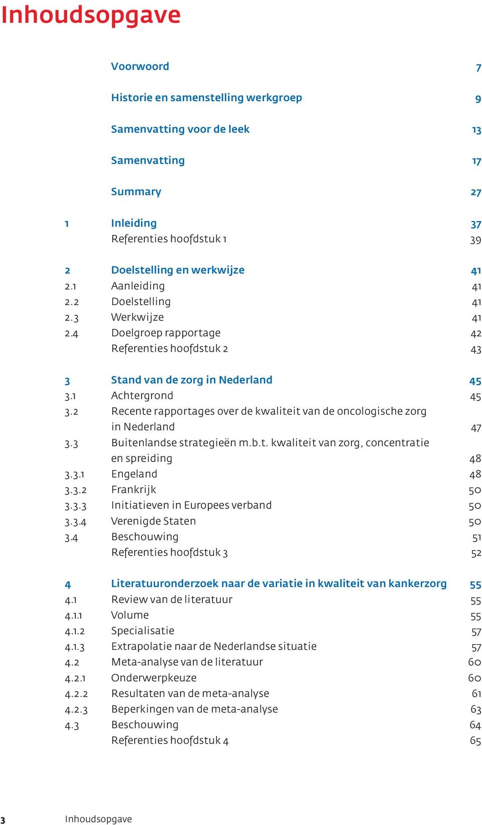 2 Recente rapportages over de kwaliteit van de oncologische zorg in Nederland 47 3.3 Buitenlandse strategieën m.b.t. kwaliteit van zorg, concentratie en spreiding 48 3.3.1 Engeland 48 3.3.2 Frankrijk 50 3.
