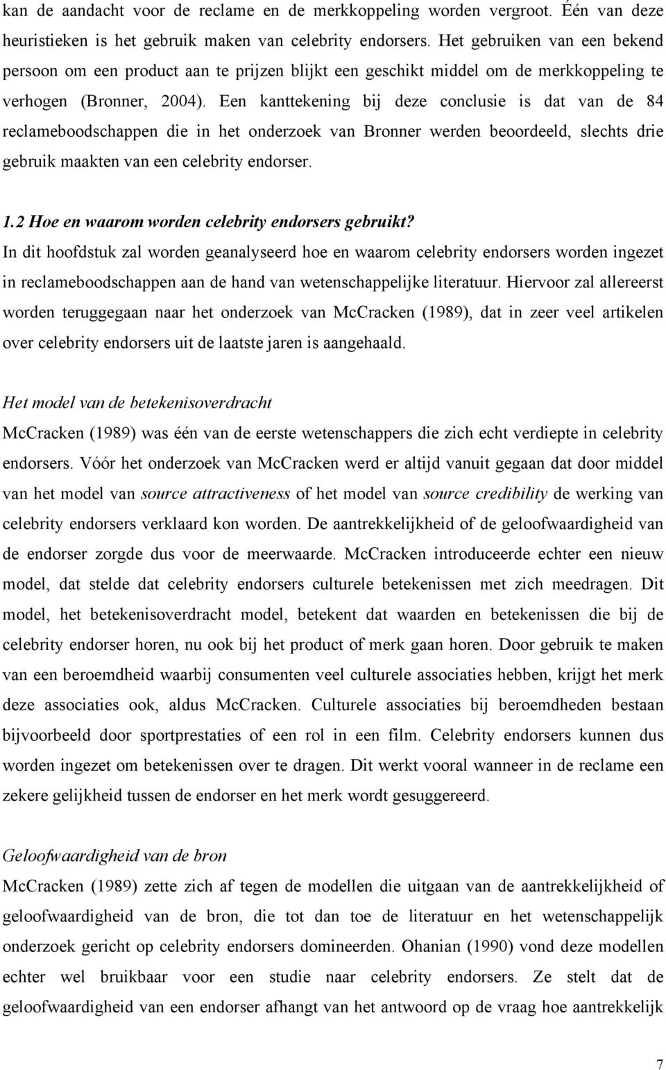 Een kanttekening bij deze conclusie is dat van de 84 reclameboodschappen die in het onderzoek van Bronner werden beoordeeld, slechts drie gebruik maakten van een celebrity endorser. 1.