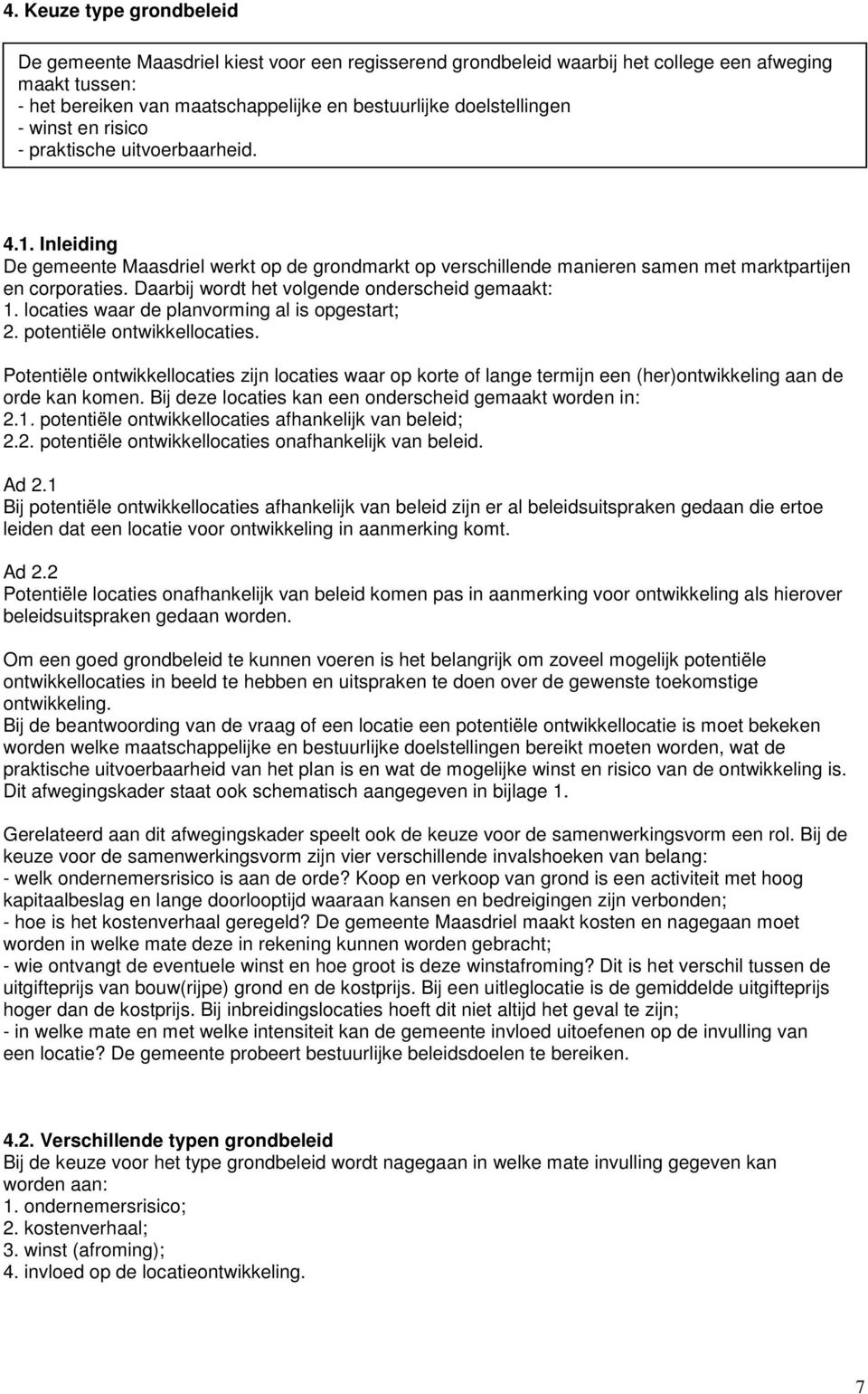 Daarbij wordt het volgende onderscheid gemaakt: 1. locaties waar de planvorming al is opgestart; 2. potentiële ontwikkellocaties.