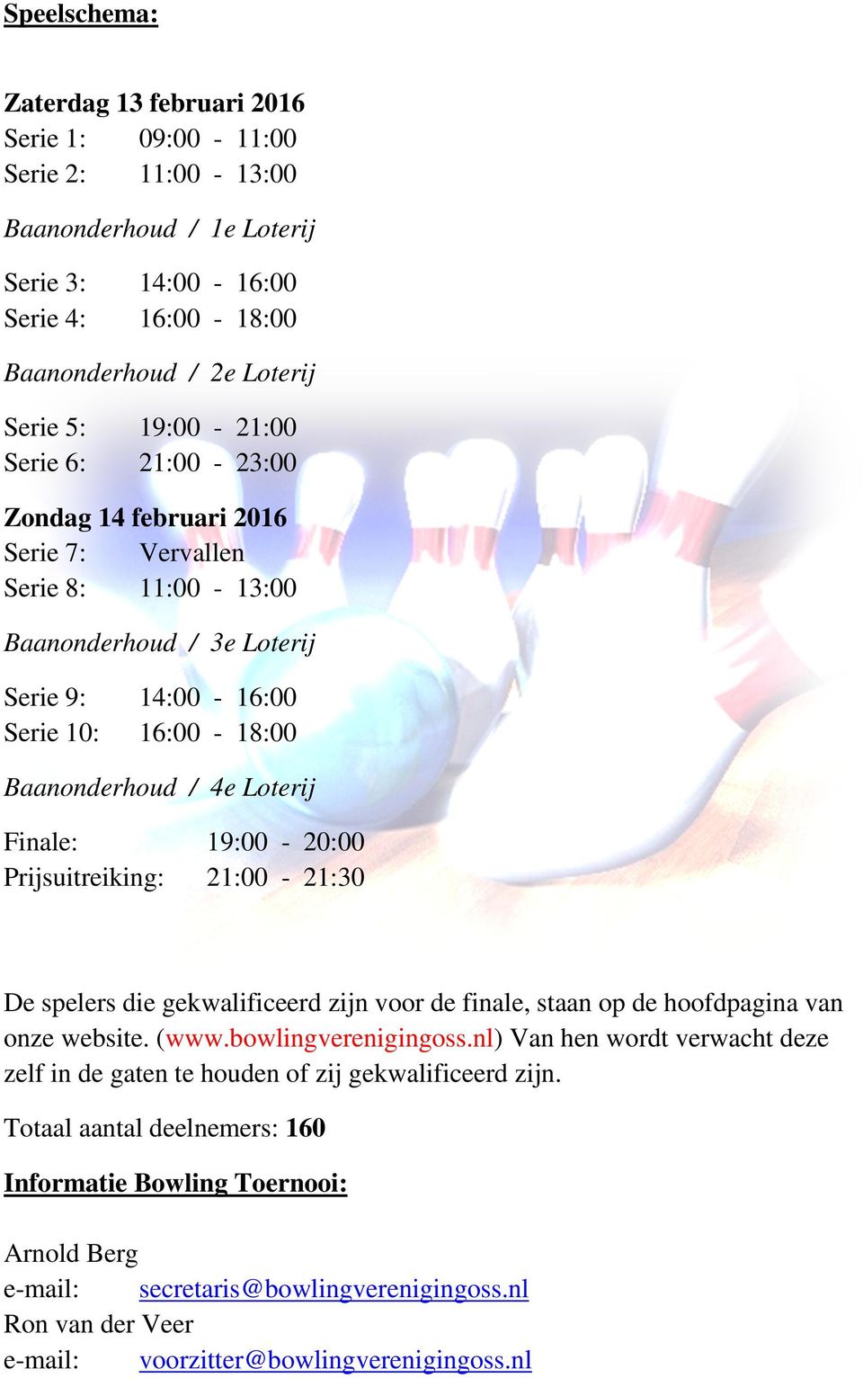 19:00-20:00 Prijsuitreiking: 21:00-21:30 De spelers die gekwalificeerd zijn voor de finale, staan op de hoofdpagina van onze website. (www.bowlingverenigingoss.