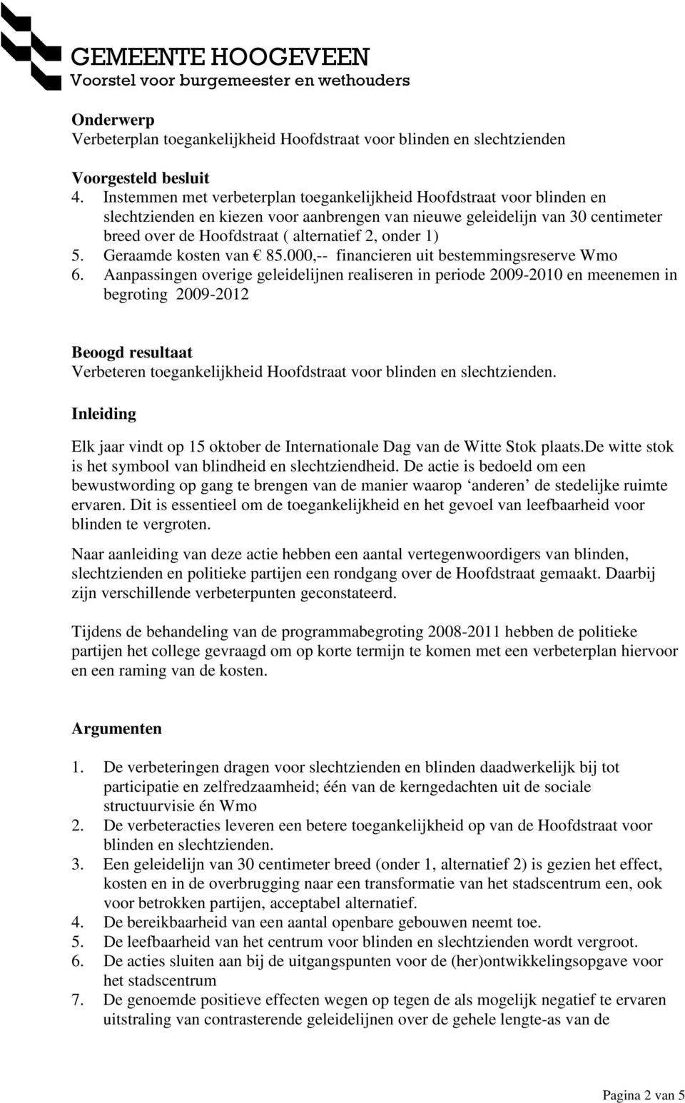 onder 1) 5. Geraamde kosten van 85.000,-- financieren uit bestemmingsreserve Wmo 6.