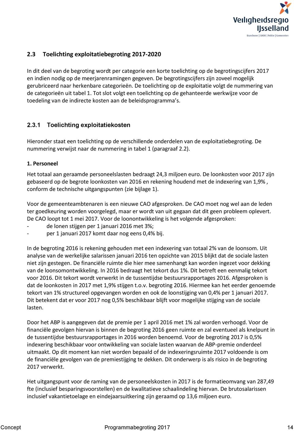 Tot slot volgt een toelichting op de gehanteerde werkwijze voor de toedeling van de indirecte kosten aan de beleidsprogramma s. 2.3.